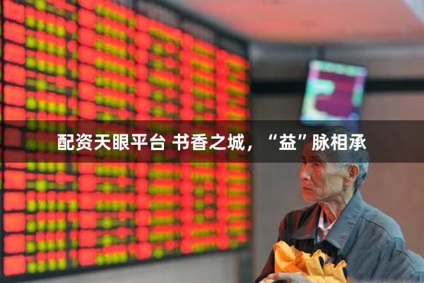 配资天眼平台 书香之城，“益”脉相承